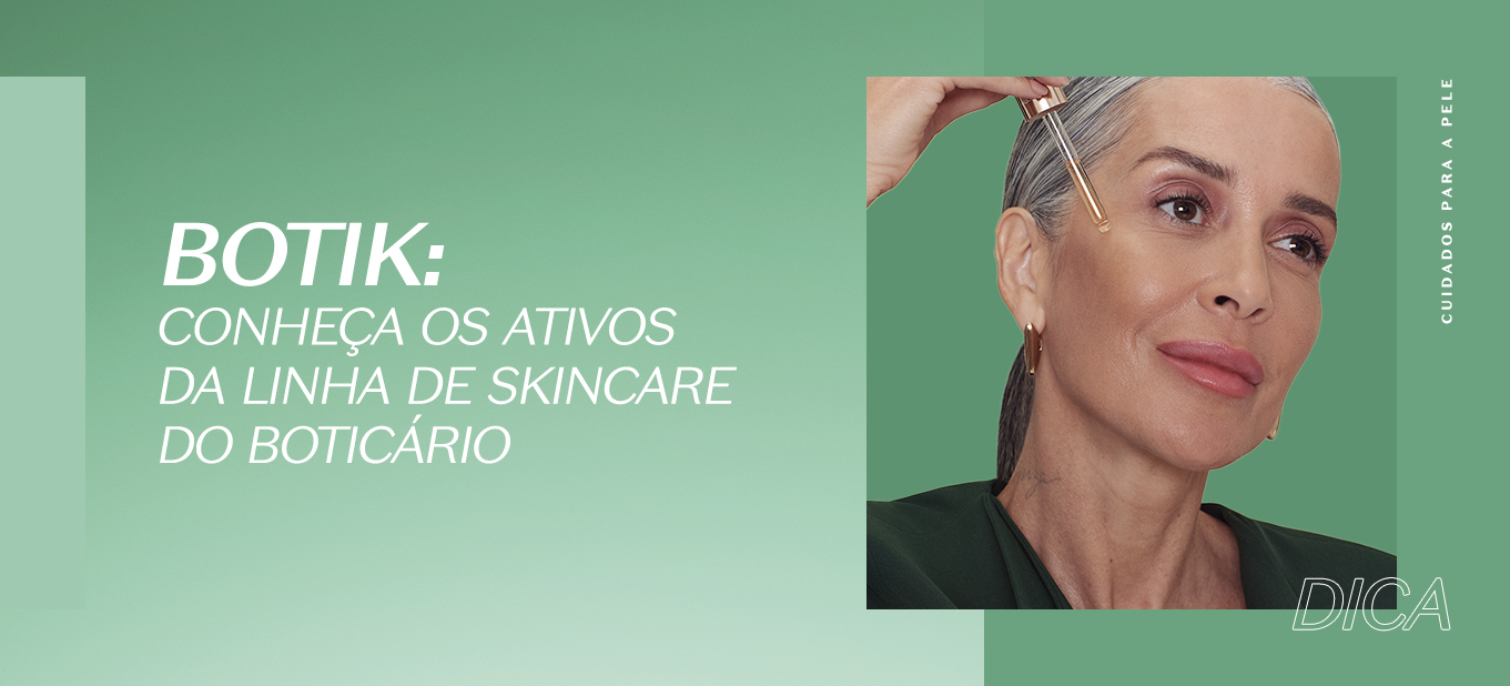 Botik: conheça a linha de skincare do Boticário | O Boticário